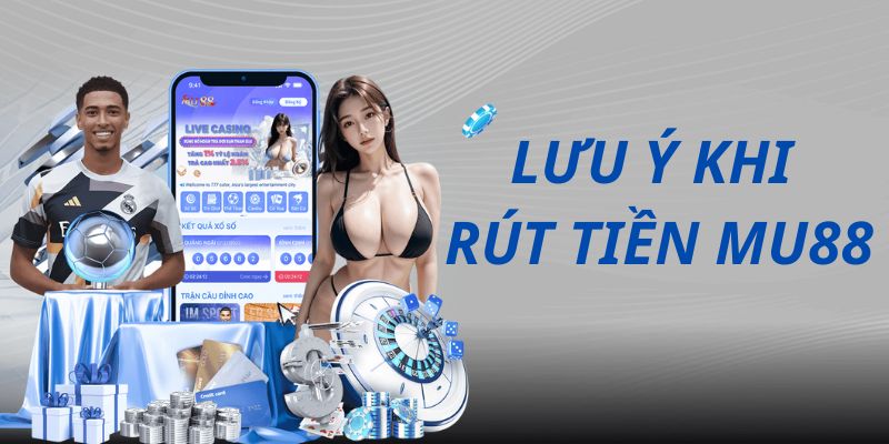 Lưu ý dành cho từng hội viên khi rút tiền MU88